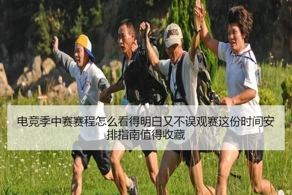 电竞季中赛赛程怎么看得明白又不误观赛这份时间安排指南值得收藏